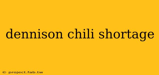 dennison chili shortage