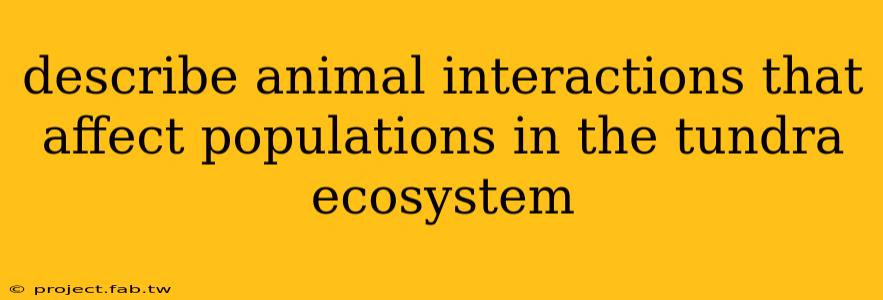 describe animal interactions that affect populations in the tundra ecosystem