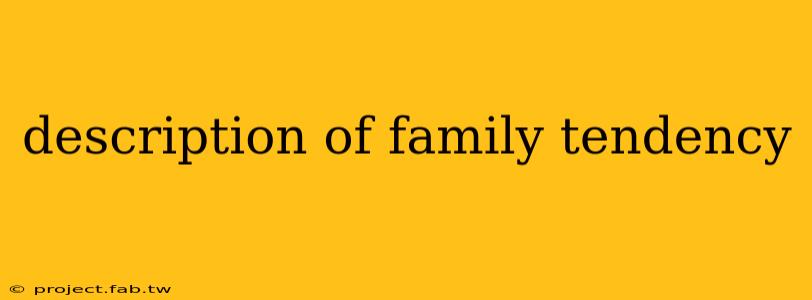 description of family tendency