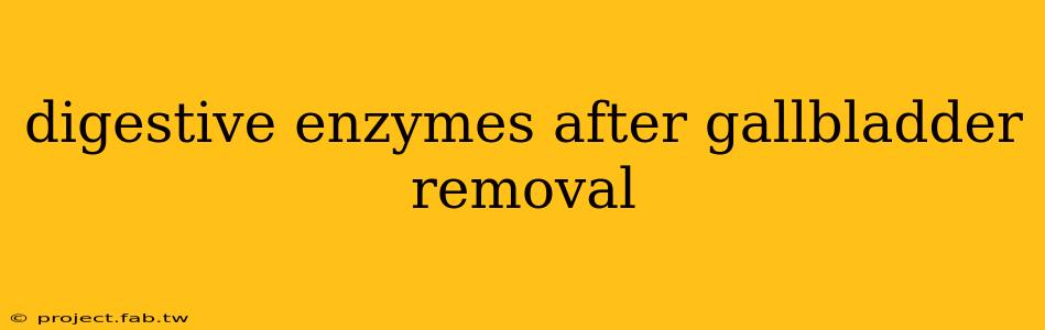 digestive enzymes after gallbladder removal