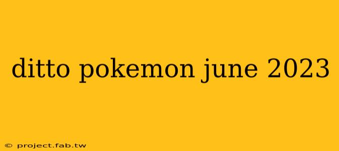 ditto pokemon june 2023