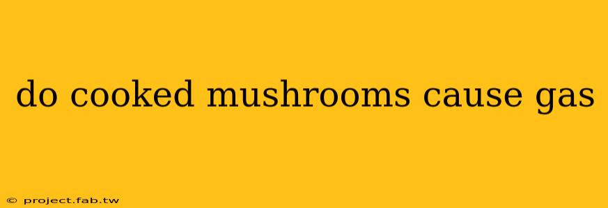 do cooked mushrooms cause gas