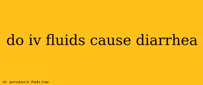 do iv fluids cause diarrhea