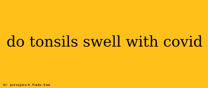 do tonsils swell with covid