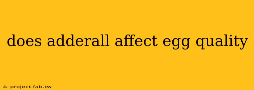 does adderall affect egg quality