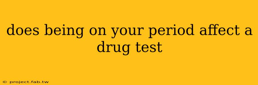 does being on your period affect a drug test