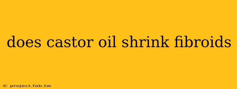 does castor oil shrink fibroids