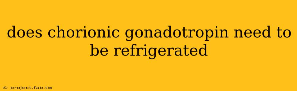 does chorionic gonadotropin need to be refrigerated