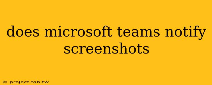 does microsoft teams notify screenshots