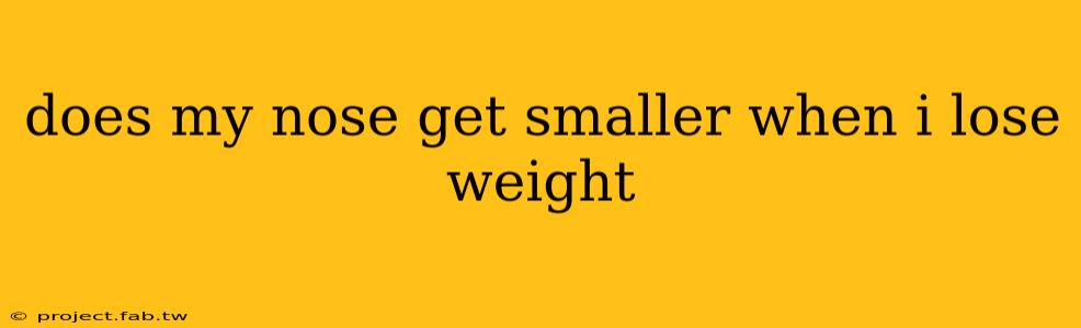 does my nose get smaller when i lose weight