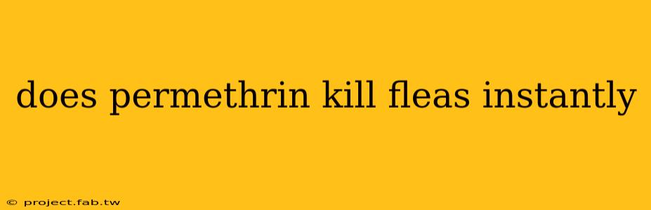 does permethrin kill fleas instantly