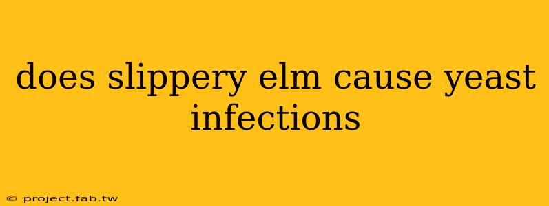 does slippery elm cause yeast infections