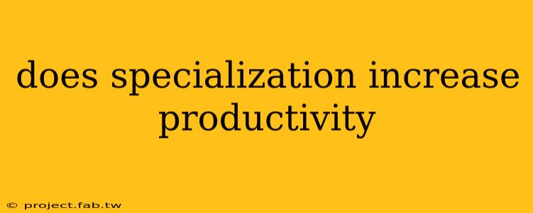 does specialization increase productivity