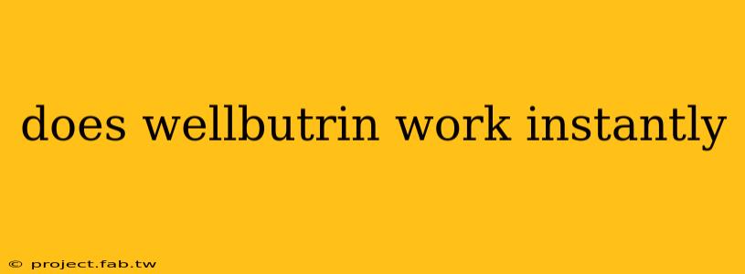 does wellbutrin work instantly