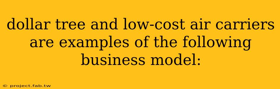 dollar tree and low-cost air carriers are examples of the following business model: