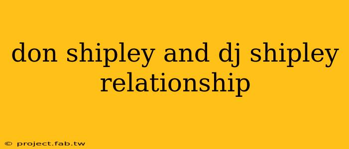 don shipley and dj shipley relationship