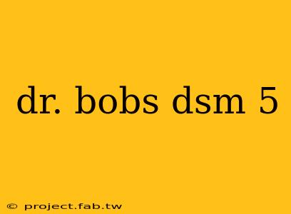 dr. bobs dsm 5