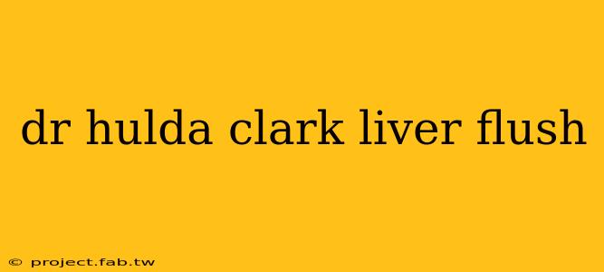 dr hulda clark liver flush