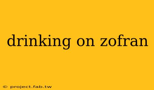 drinking on zofran