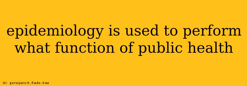 epidemiology is used to perform what function of public health