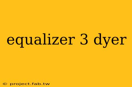 equalizer 3 dyer