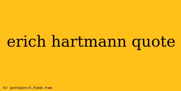 erich hartmann quote