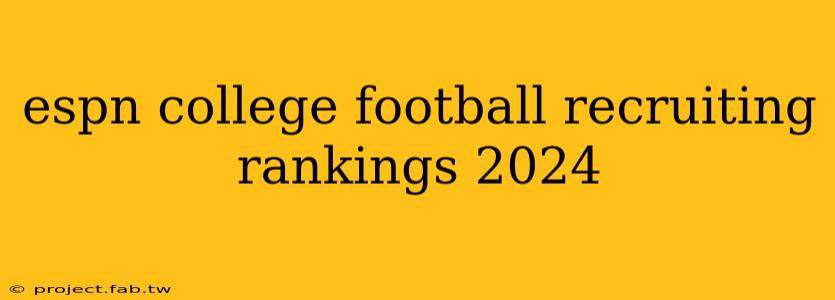 espn college football recruiting rankings 2024