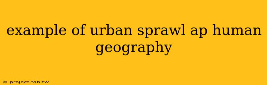 example of urban sprawl ap human geography