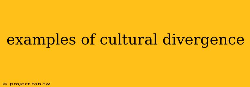 examples of cultural divergence