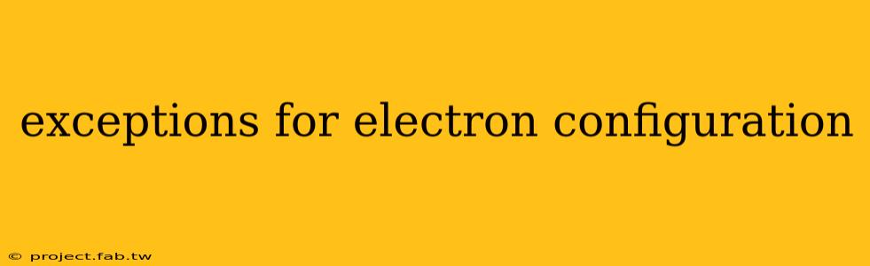 exceptions for electron configuration