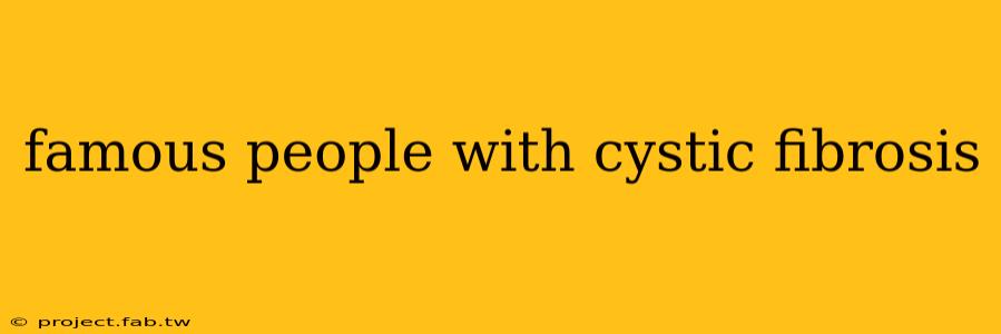 famous people with cystic fibrosis