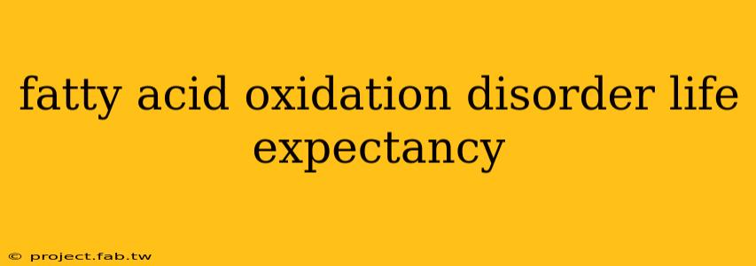 fatty acid oxidation disorder life expectancy