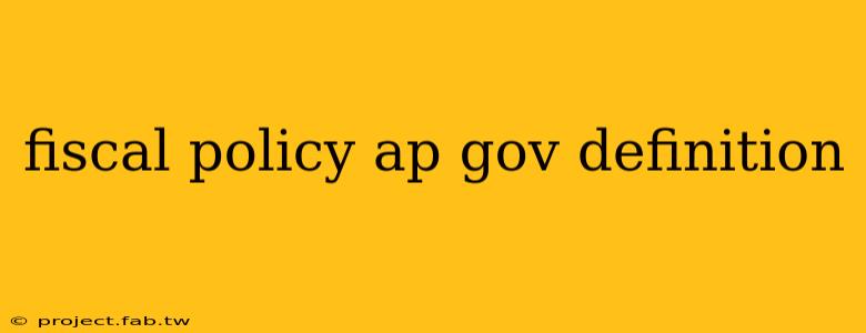 fiscal policy ap gov definition