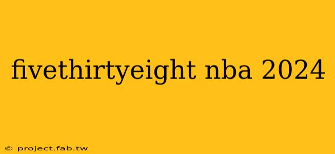 fivethirtyeight nba 2024