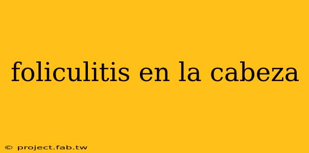 foliculitis en la cabeza