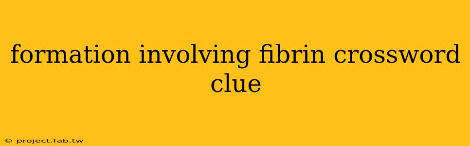 formation involving fibrin crossword clue