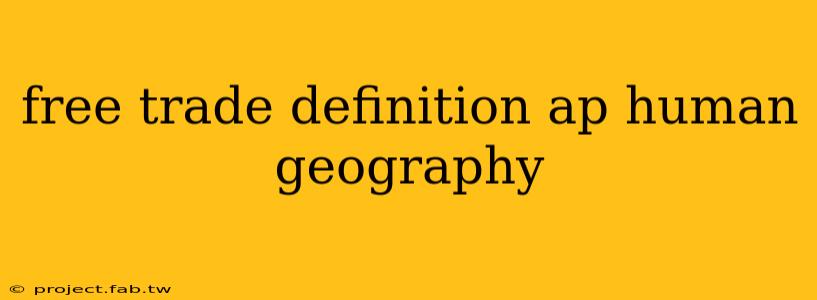 free trade definition ap human geography