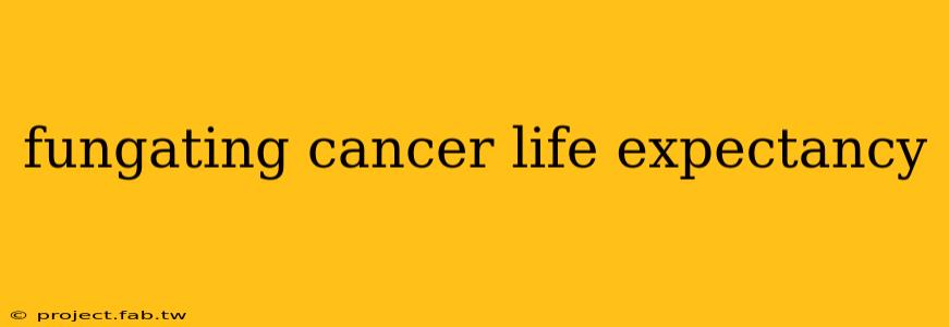 fungating cancer life expectancy