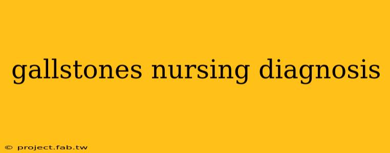 gallstones nursing diagnosis