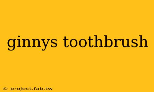 ginnys toothbrush