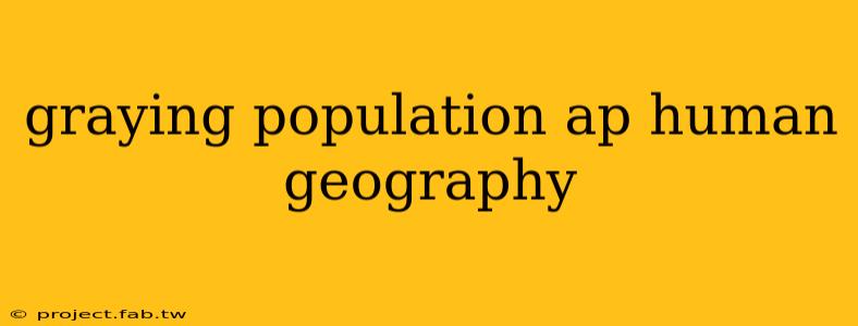 graying population ap human geography