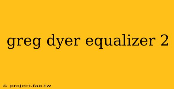 greg dyer equalizer 2