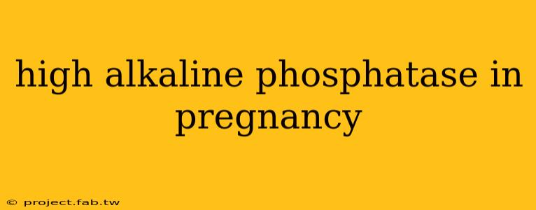 high alkaline phosphatase in pregnancy