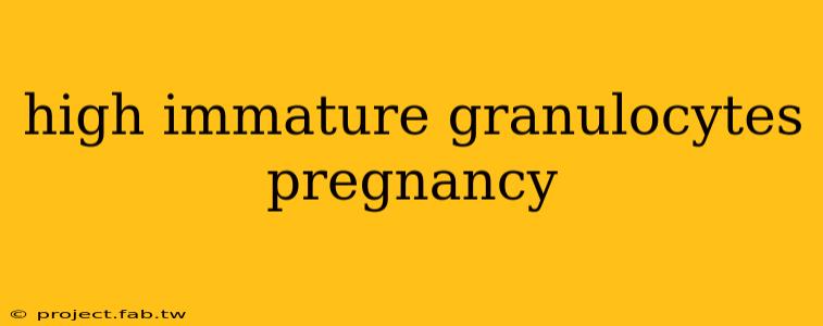 high immature granulocytes pregnancy