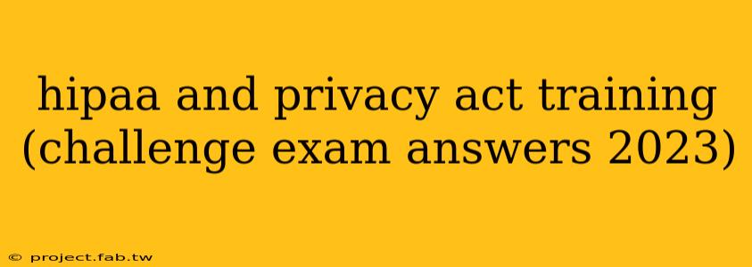 hipaa and privacy act training (challenge exam answers 2023)