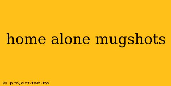 home alone mugshots