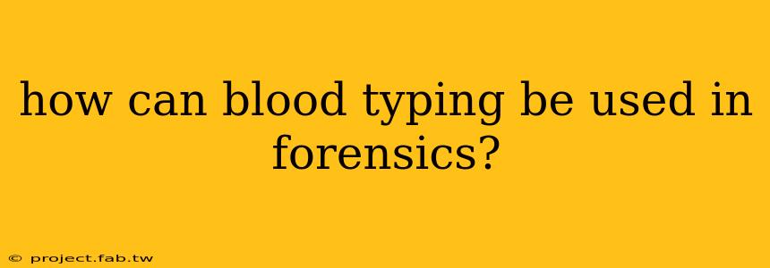 how can blood typing be used in forensics?