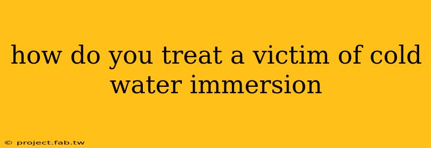 how do you treat a victim of cold water immersion