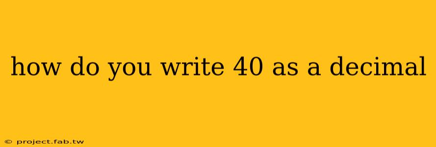 how do you write 40 as a decimal