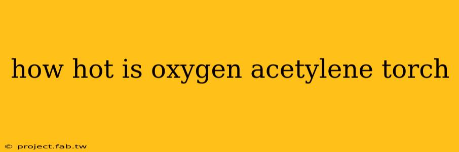 how hot is oxygen acetylene torch